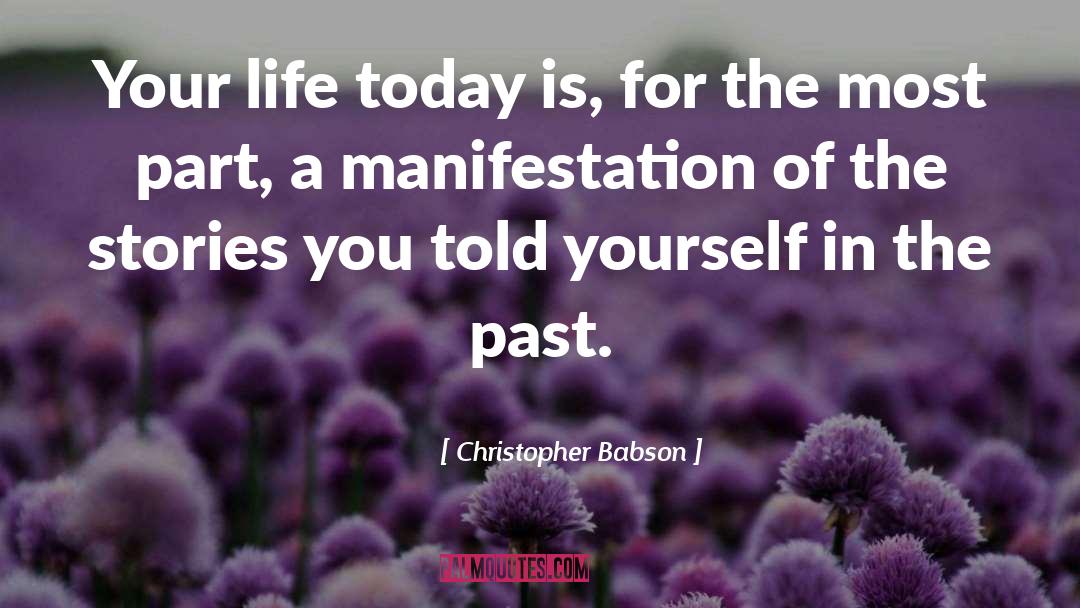 Christopher Babson Quotes: Your life today is, for