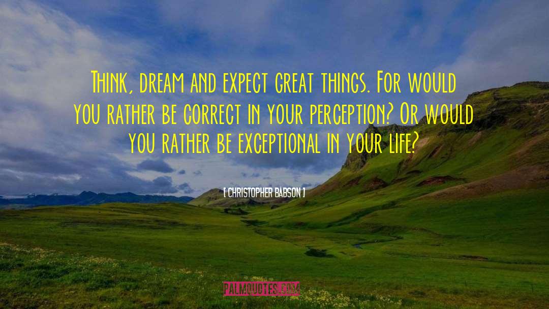 Christopher Babson Quotes: Think, dream and expect great
