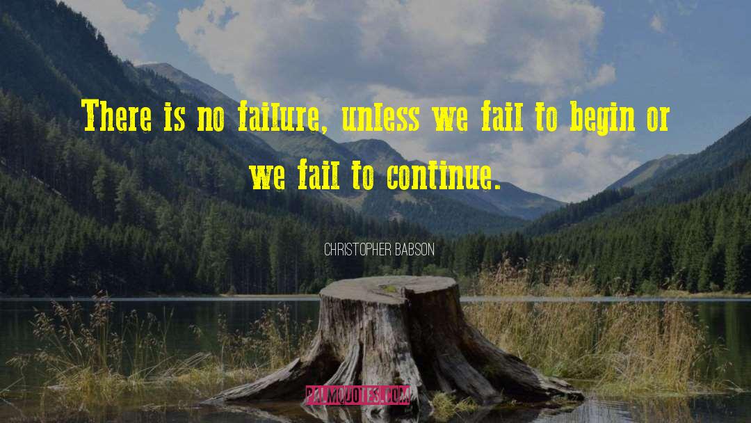 Christopher Babson Quotes: There is no failure, unless