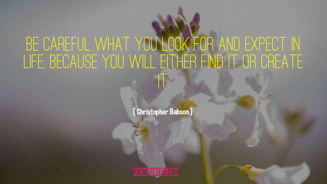 Christopher Babson Quotes: Be careful what you look