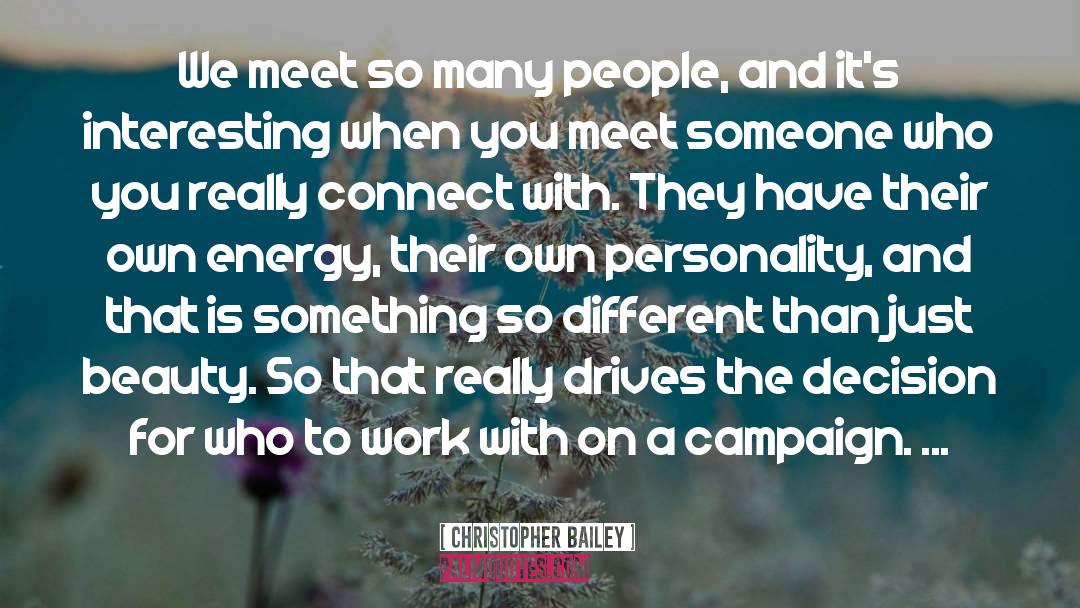 Christopher Bailey Quotes: We meet so many people,