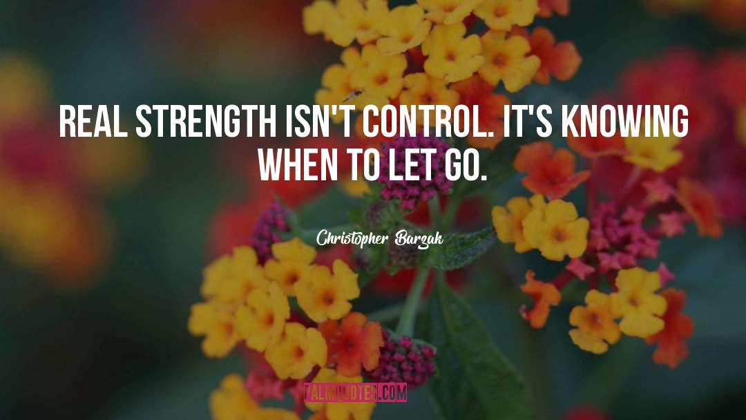 Christopher Barzak Quotes: Real strength isn't control. It's