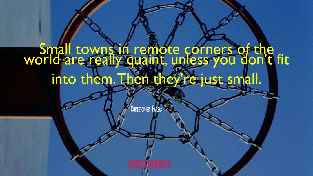 Christopher Barzak Quotes: Small towns in remote corners