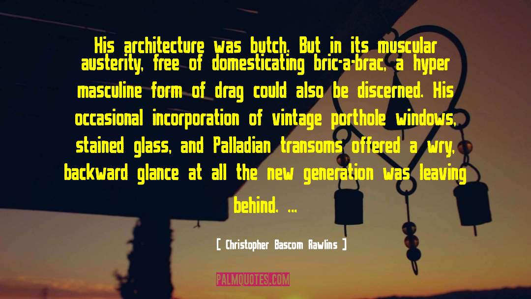 Christopher Bascom Rawlins Quotes: His architecture was butch. But