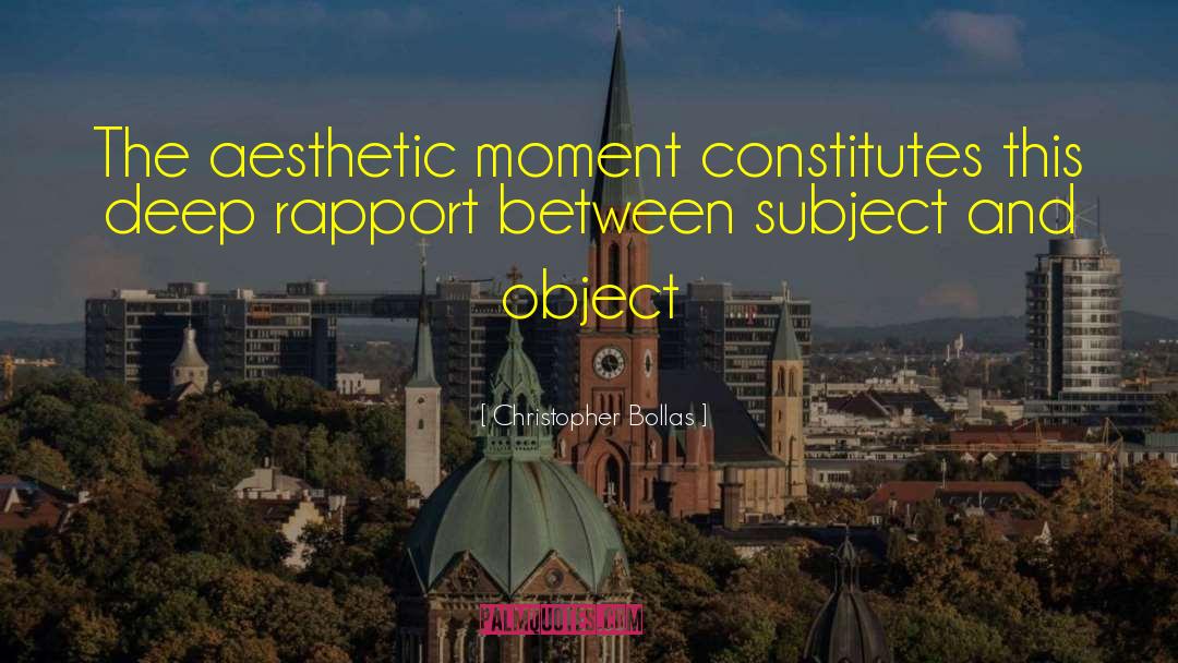 Christopher Bollas Quotes: The aesthetic moment constitutes this