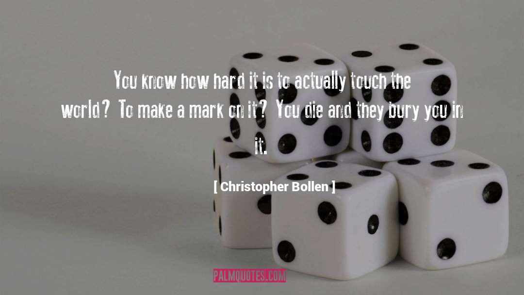 Christopher Bollen Quotes: You know how hard it