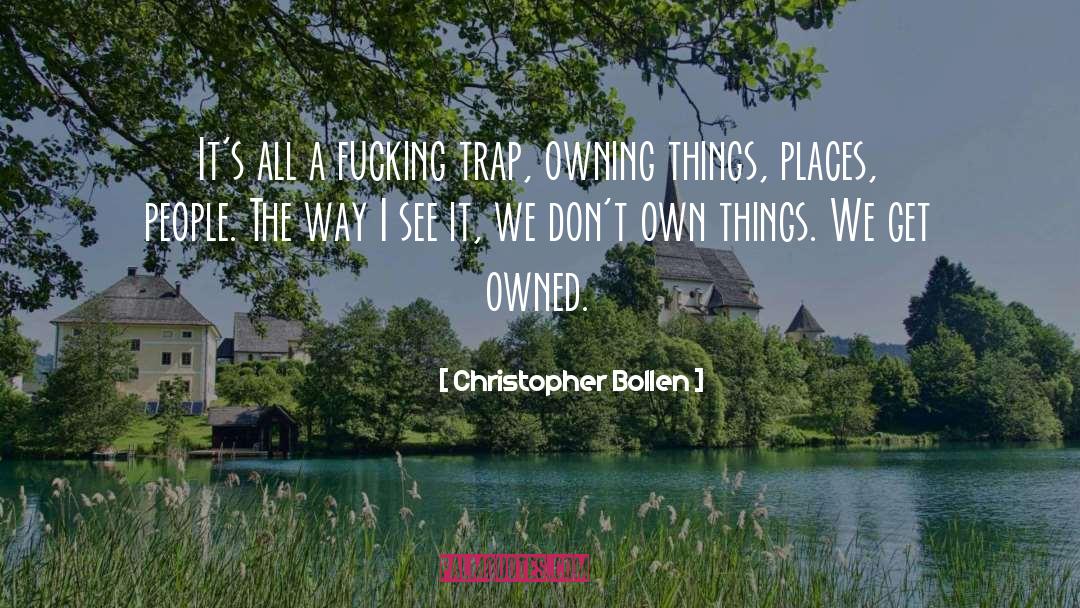 Christopher Bollen Quotes: It's all a fucking trap,