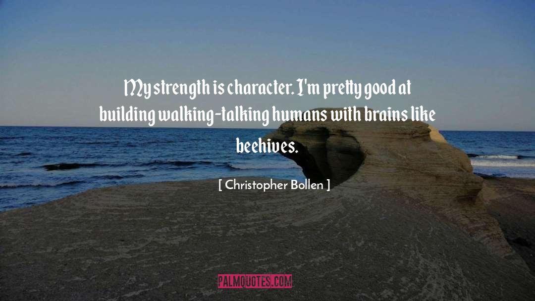 Christopher Bollen Quotes: My strength is character. I'm