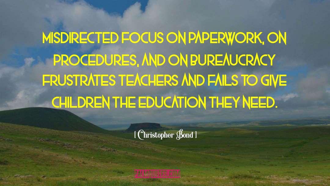 Christopher Bond Quotes: Misdirected focus on paperwork, on