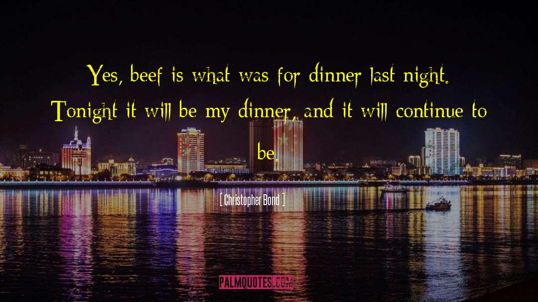 Christopher Bond Quotes: Yes, beef is what was