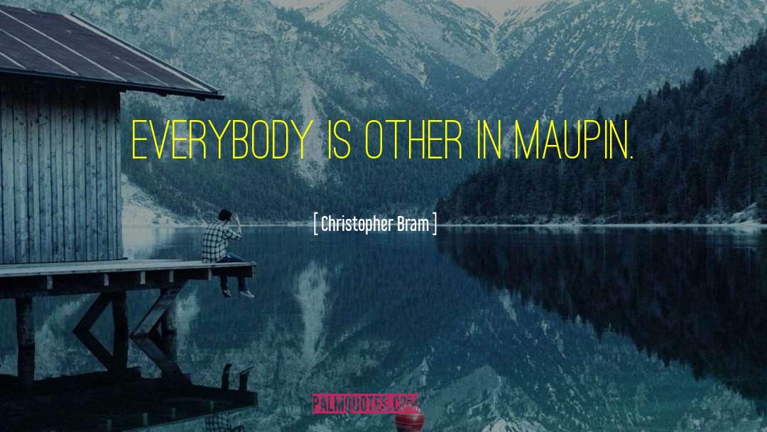 Christopher Bram Quotes: Everybody is Other in Maupin.