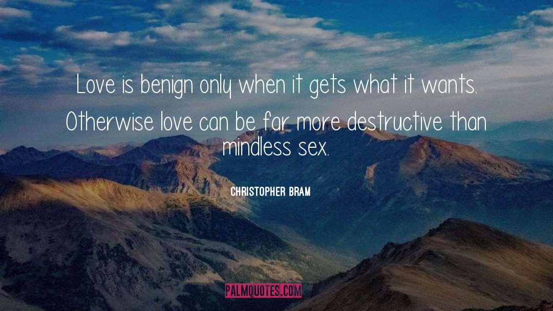 Christopher Bram Quotes: Love is benign only when