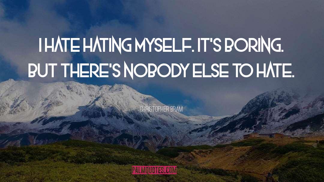 Christopher Bram Quotes: I hate hating myself. It's