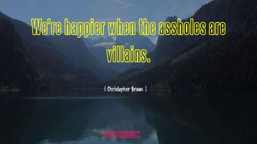 Christopher Bram Quotes: We're happier when the assholes