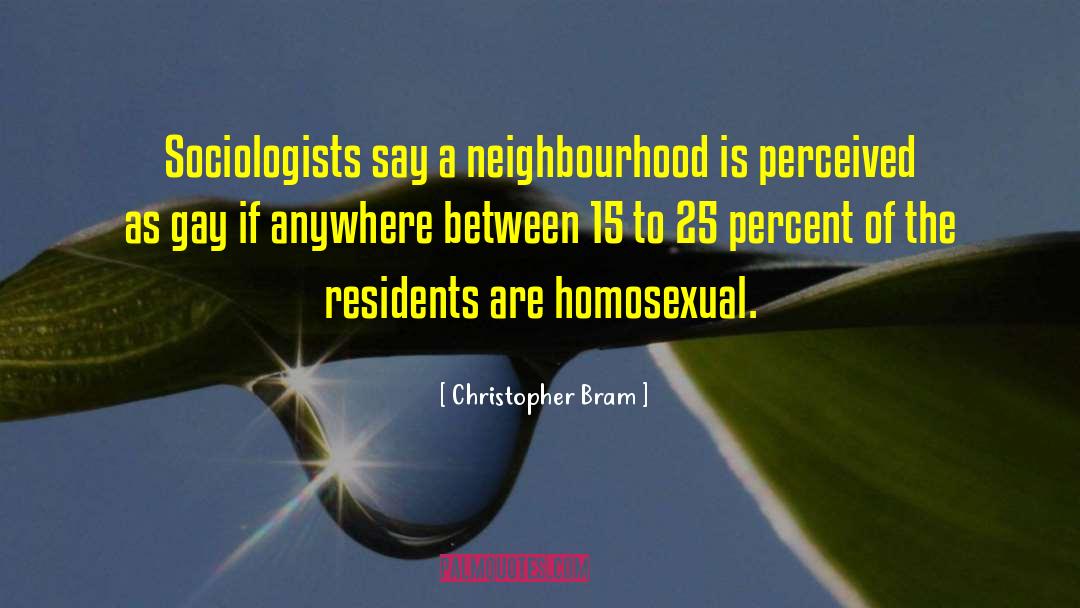 Christopher Bram Quotes: Sociologists say a neighbourhood is