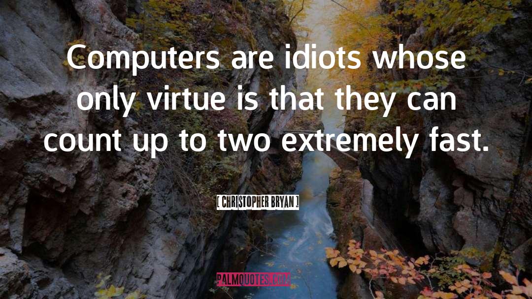 Christopher Bryan Quotes: Computers are idiots whose only