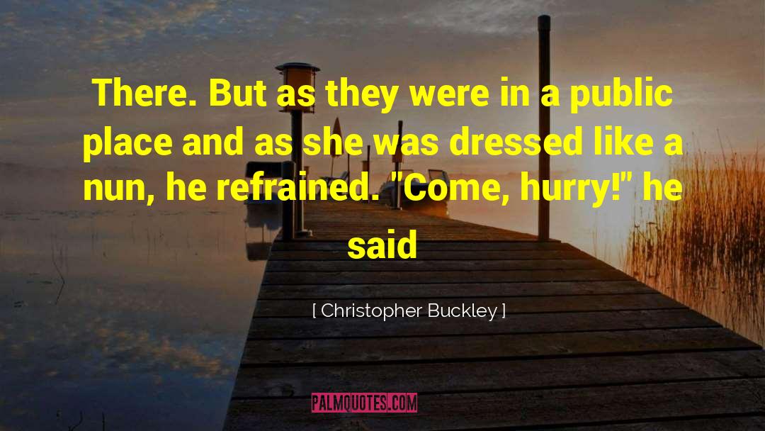 Christopher Buckley Quotes: There. But as they were