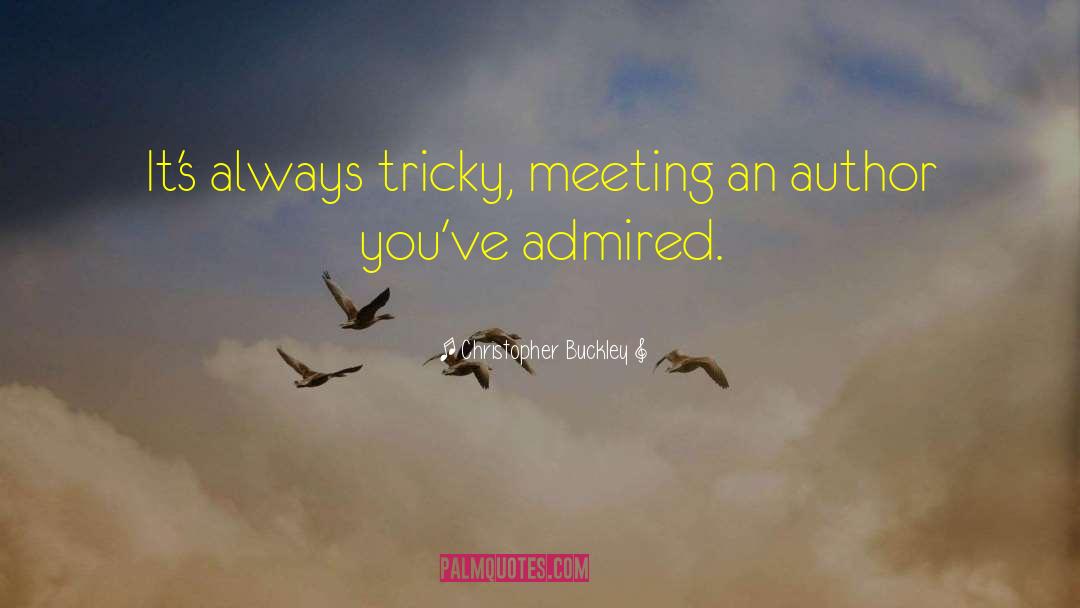 Christopher Buckley Quotes: It's always tricky, meeting an