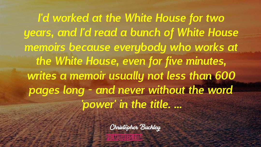 Christopher Buckley Quotes: I'd worked at the White
