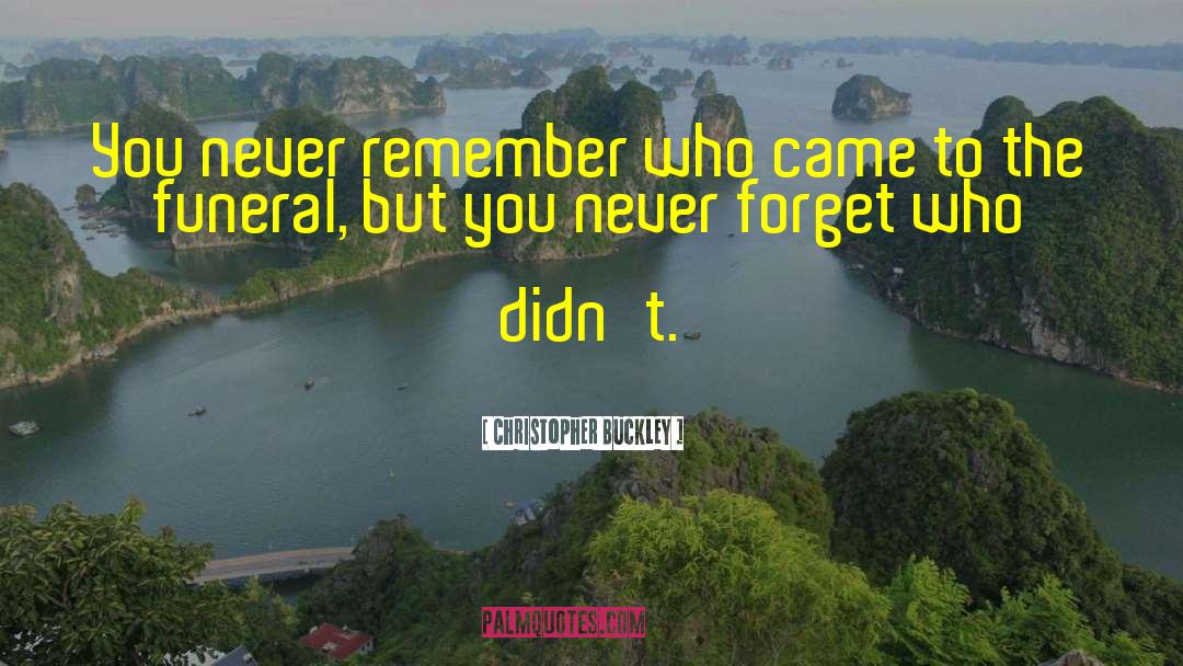 Christopher Buckley Quotes: You never remember who came