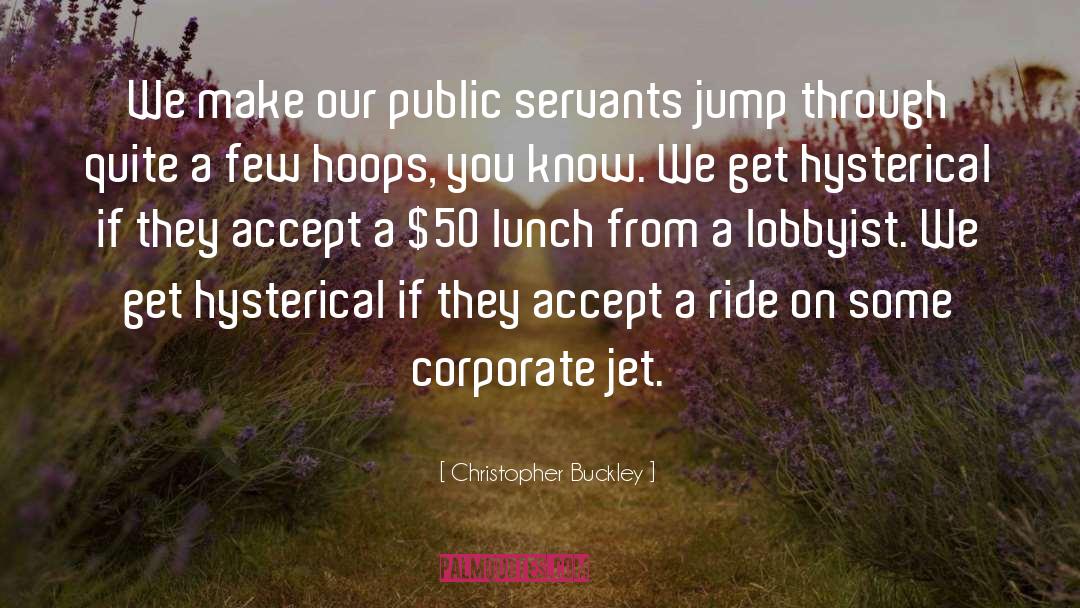 Christopher Buckley Quotes: We make our public servants