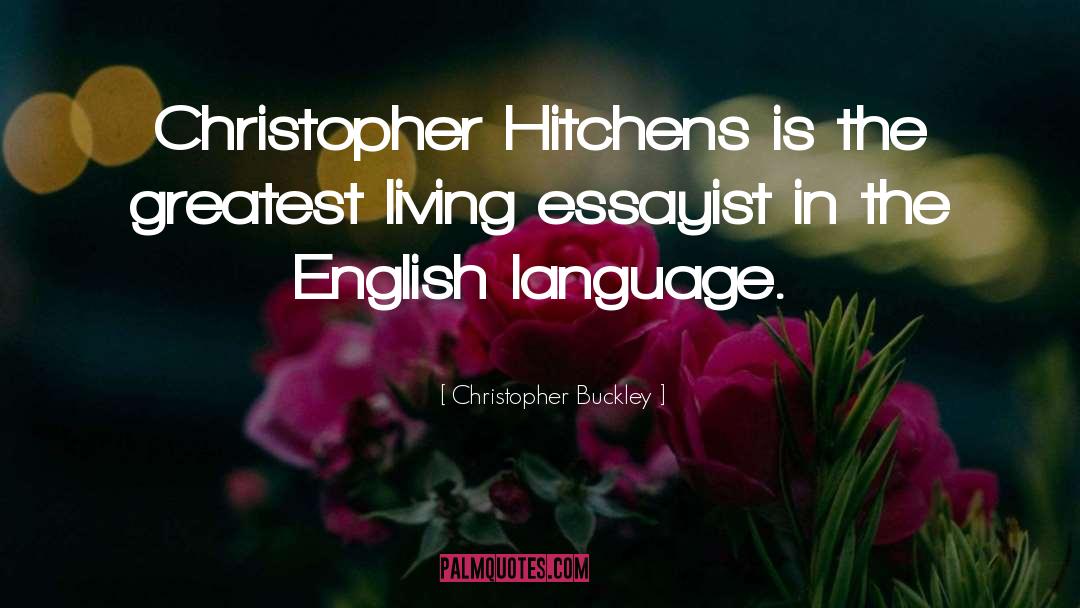 Christopher Buckley Quotes: Christopher Hitchens is the greatest