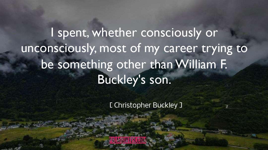 Christopher Buckley Quotes: I spent, whether consciously or