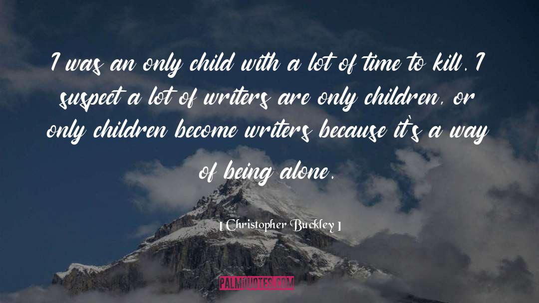 Christopher Buckley Quotes: I was an only child