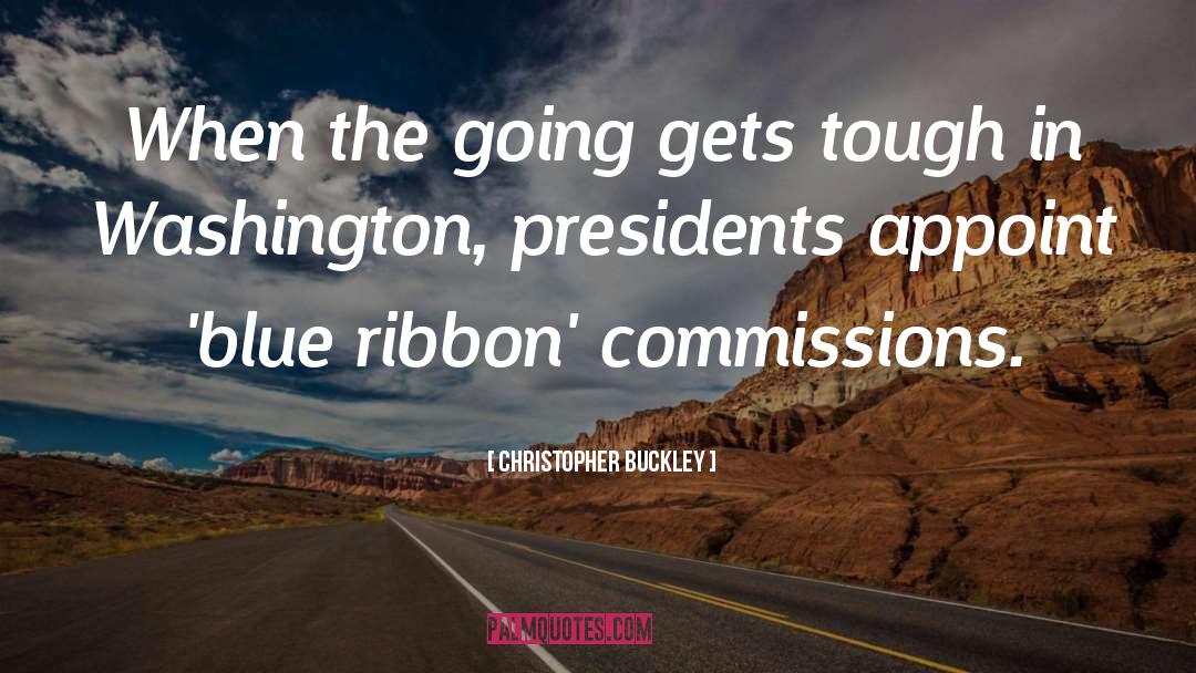 Christopher Buckley Quotes: When the going gets tough
