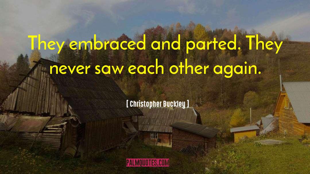 Christopher Buckley Quotes: They embraced and parted. They