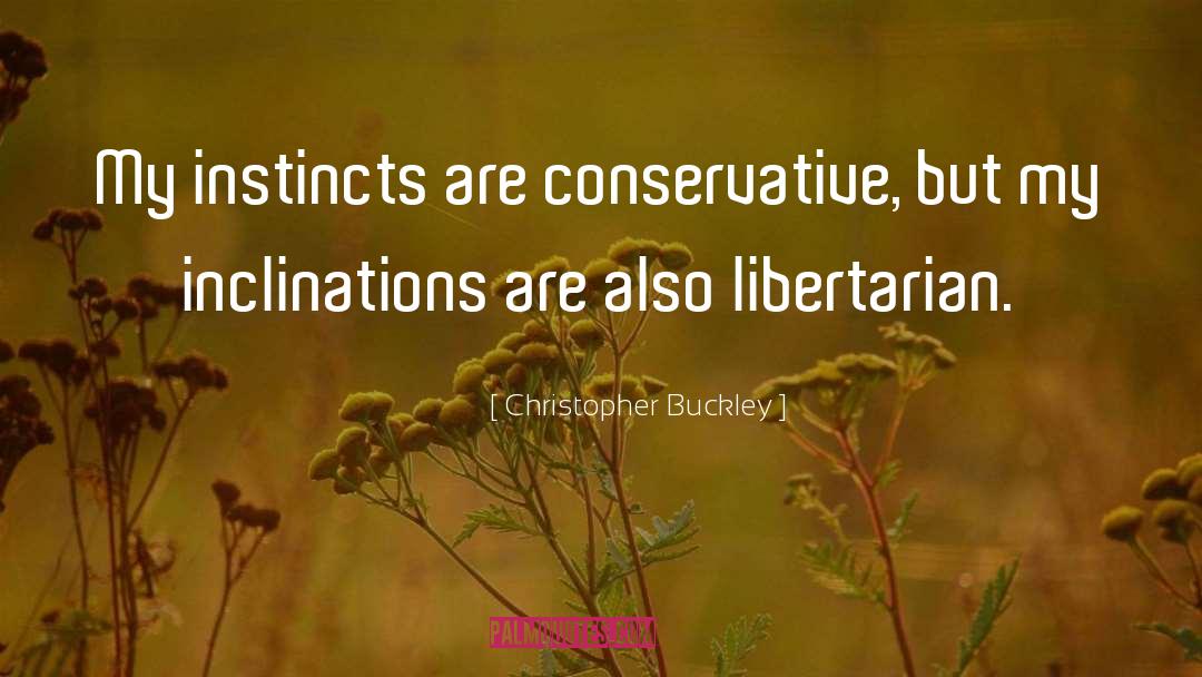 Christopher Buckley Quotes: My instincts are conservative, but