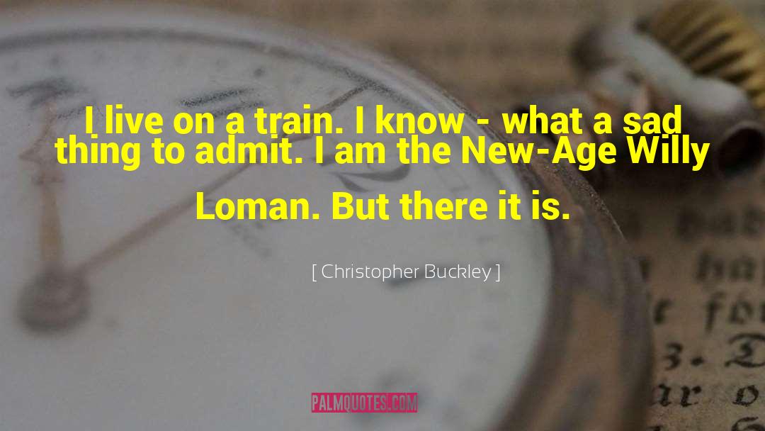 Christopher Buckley Quotes: I live on a train.