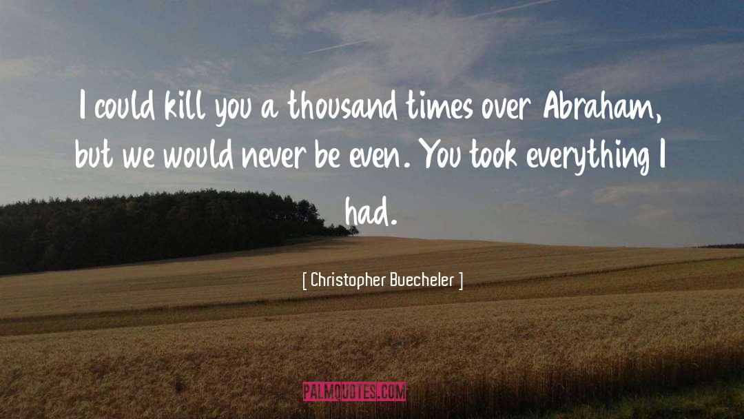 Christopher Buecheler Quotes: I could kill you a