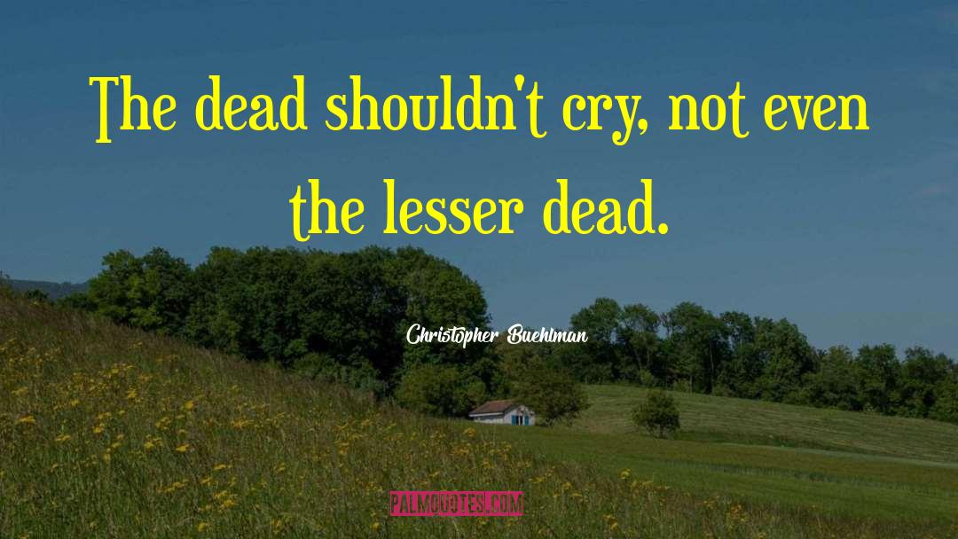 Christopher Buehlman Quotes: The dead shouldn't cry, not