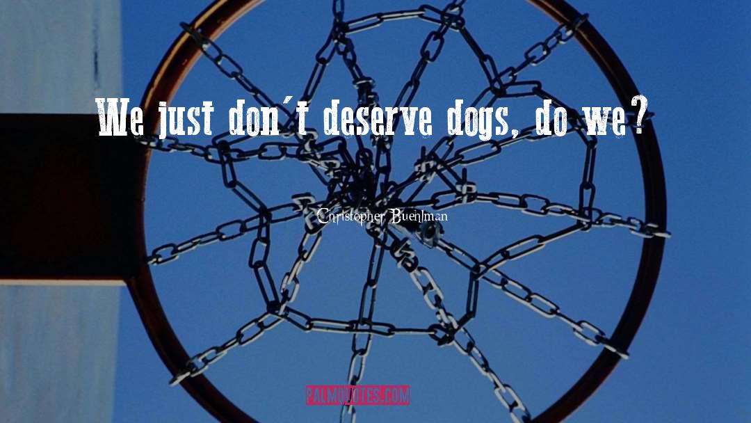 Christopher Buehlman Quotes: We just don't deserve dogs,