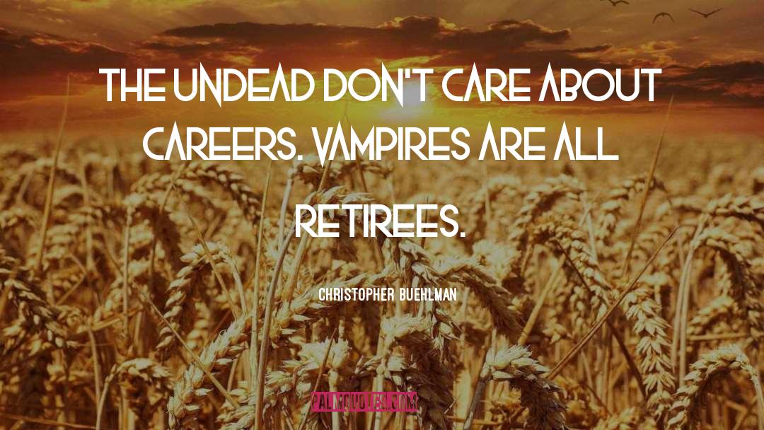 Christopher Buehlman Quotes: The undead don't care about