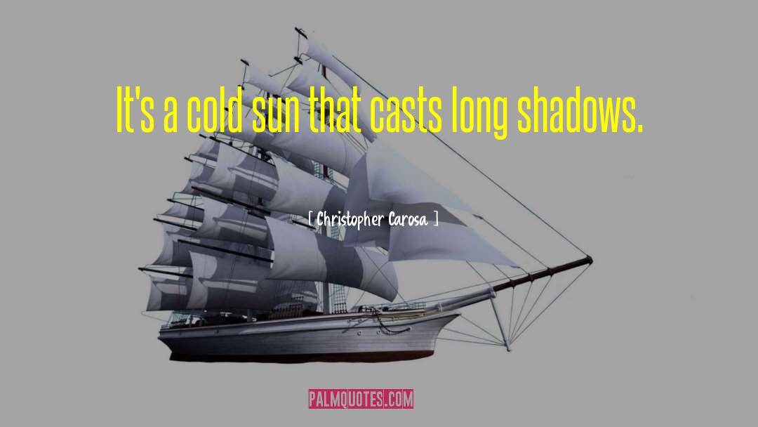 Christopher Carosa Quotes: It's a cold sun that