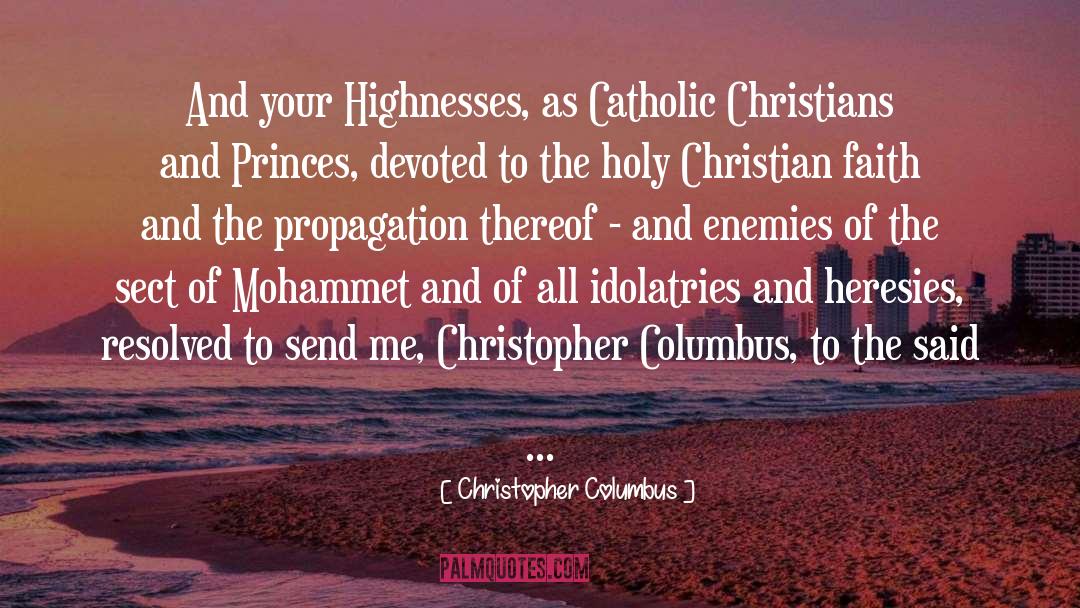 Christopher Columbus Quotes: And your Highnesses, as Catholic