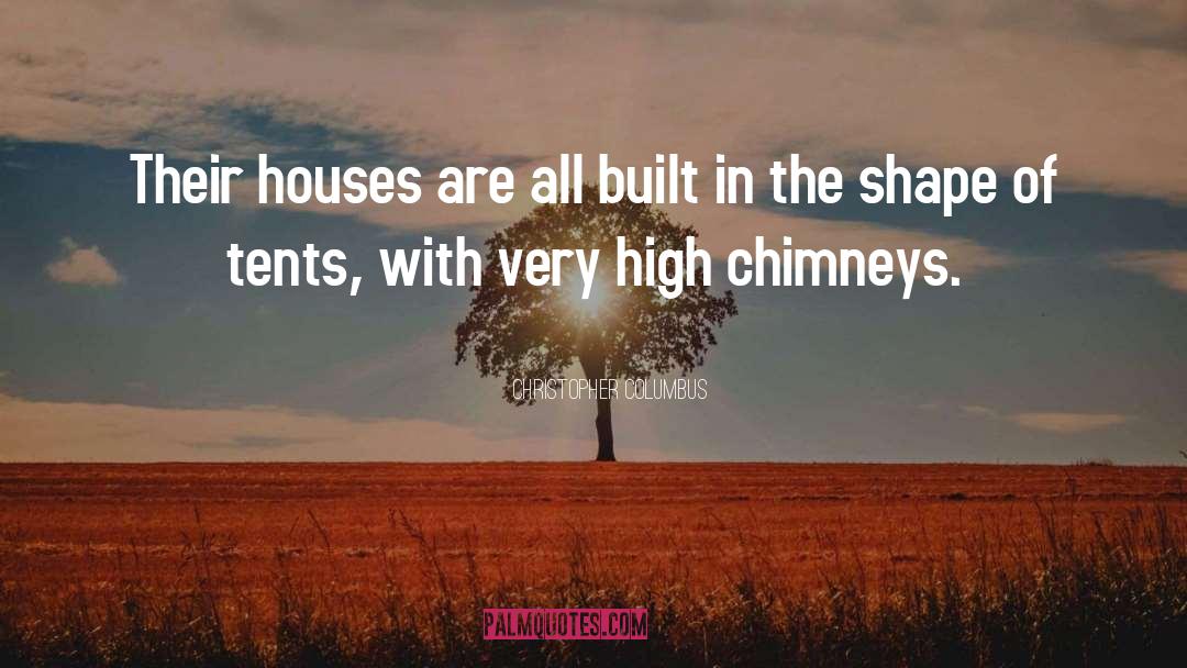 Christopher Columbus Quotes: Their houses are all built