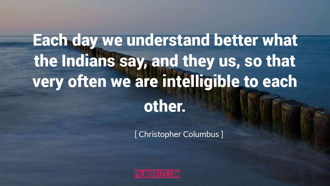 Christopher Columbus Quotes: Each day we understand better