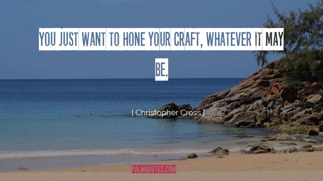 Christopher Cross Quotes: You just want to hone