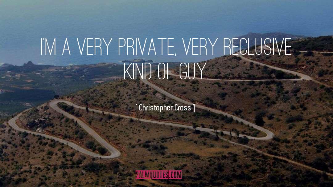 Christopher Cross Quotes: I'm a very private, very