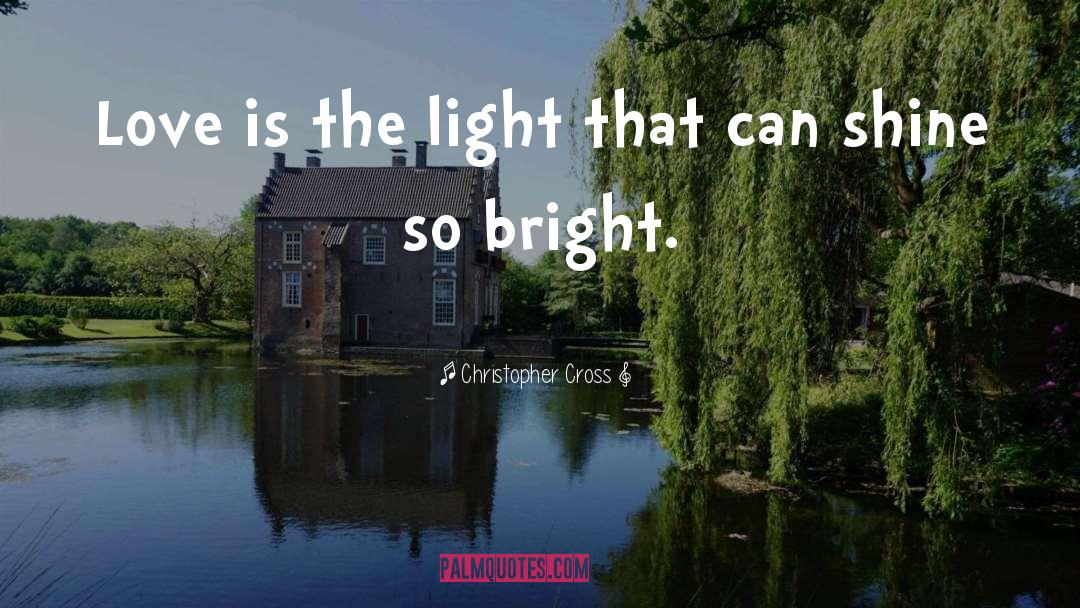 Christopher Cross Quotes: Love is the light that