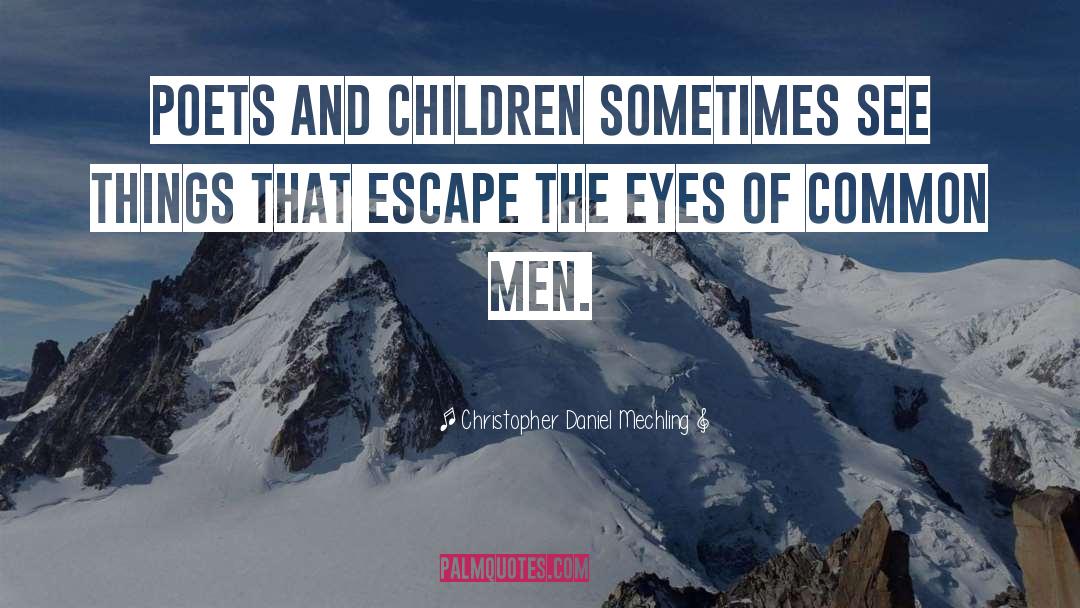 Christopher Daniel Mechling Quotes: Poets and children sometimes see