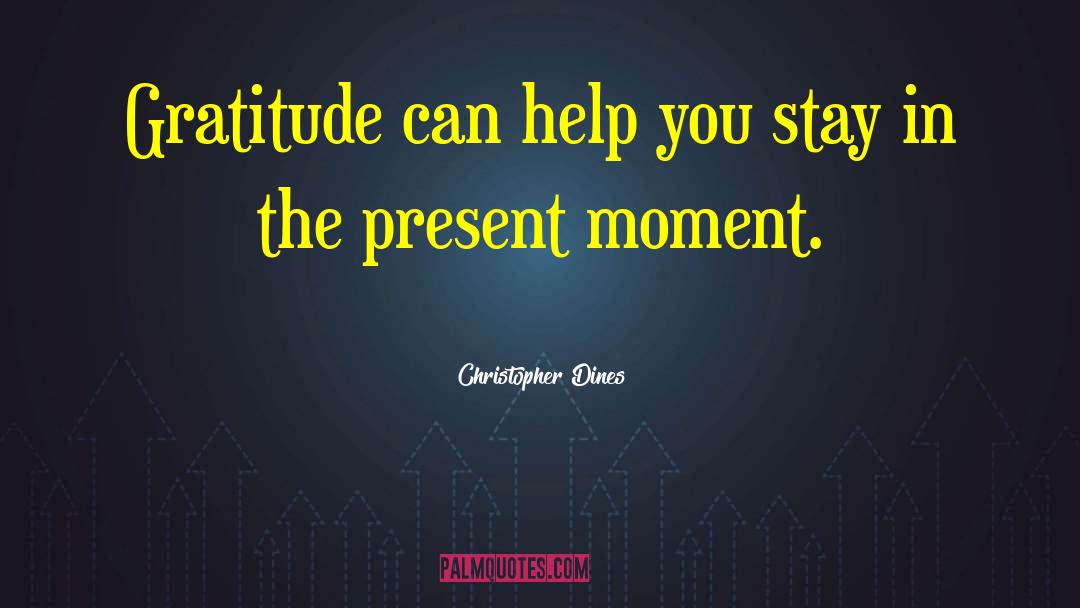 Christopher Dines Quotes: Gratitude can help you stay