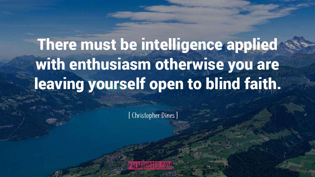 Christopher Dines Quotes: There must be intelligence applied