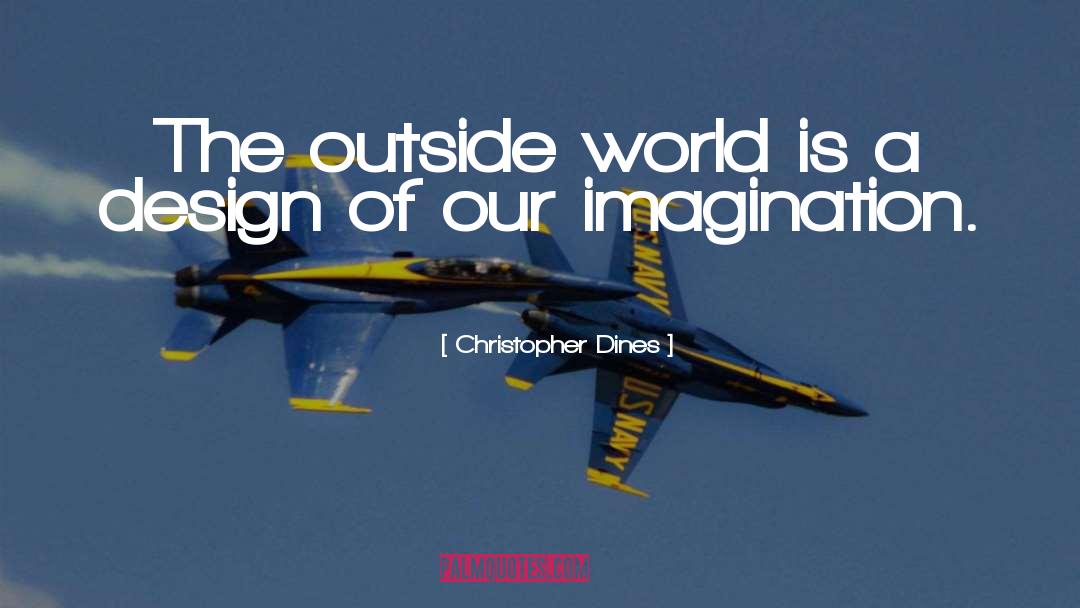 Christopher Dines Quotes: The outside world is a