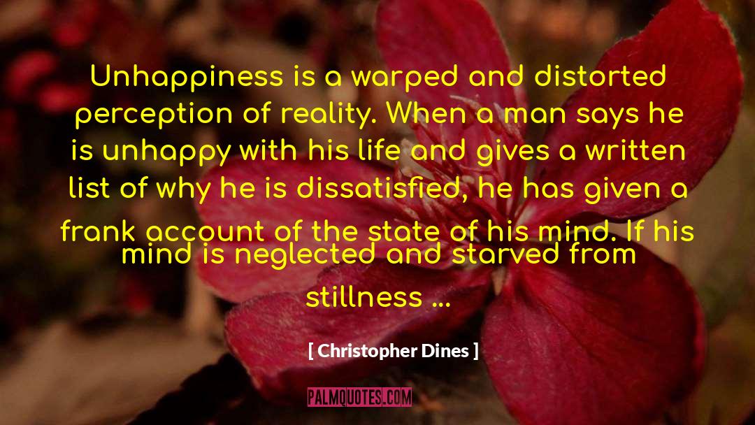 Christopher Dines Quotes: Unhappiness is a warped and