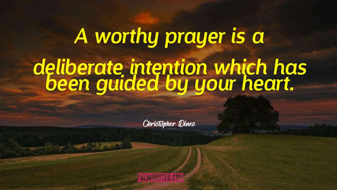 Christopher Dines Quotes: A worthy prayer is a