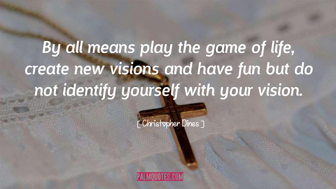 Christopher Dines Quotes: By all means play the